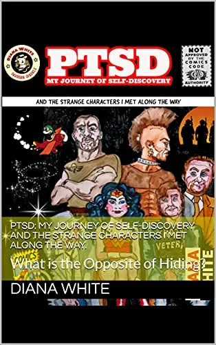 PTSD: My Journey of Self-Discovery and the Strange Characters I met Along the Way.: What is the Opposite of Hiding? (English Edition)
