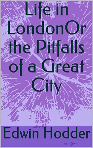 Life in LondonOr the Pitfalls of a Great City (English Edition)