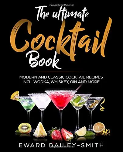 The Ultimate Cocktail Book: Modern and Classic Cocktail Recipes incl. Wodka, Whiskey, Gin and More