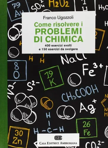 Come risolvere i problemi di chimica. 400 esercizi svolti e 150 esercizi da svolgere