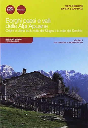 Borghi paesi e valli delle Alpi Apuane. Origini e storia tra la valle del Magra e la valle del Serchio. Ediz. ampliata. Da Sarzana a Montignoso (Vol. 1)