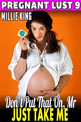 Don’t Put That On, Mr. – Just Take Me : Pregnant Lust 9 (Pregnancy Erotica BDSM Erotica) (English Edition)