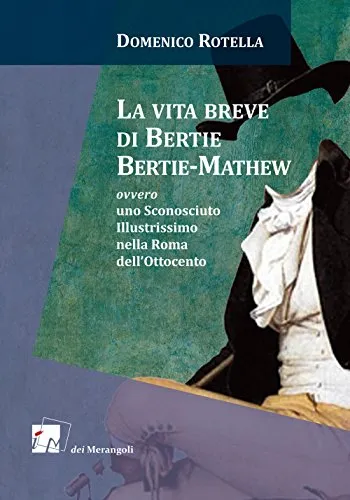 La vita breve di Bertie Bertie-Mathew ovvero uno Sconosciuto Illustrissimo nella Roma dell’Ottocento