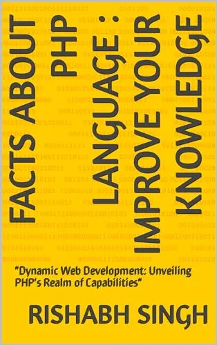 Facts about PHP Language : Improve Your Knowledge : "Dynamic Web Development: Unveiling PHP's Realm of Capabilities" (English Edition)