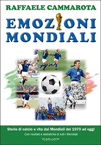 Emozioni Mondiali: Storie di calcio e vita dai Mondiali del 1970 ad oggi (LE EMOZIONI DEI MONDIALI DI CALCIO)