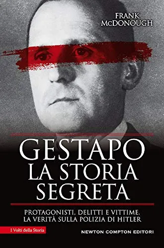 Gestapo. La storia segreta. Protagonisti, delitti e vittime. La verità sulla polizia di Hitler