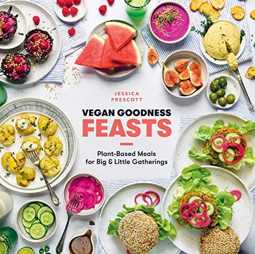 Vegan Goodness Feasts: Plant-Based Meals for Big & Little Gatherings: Plant-Based Meals for Big and Little Gatherings