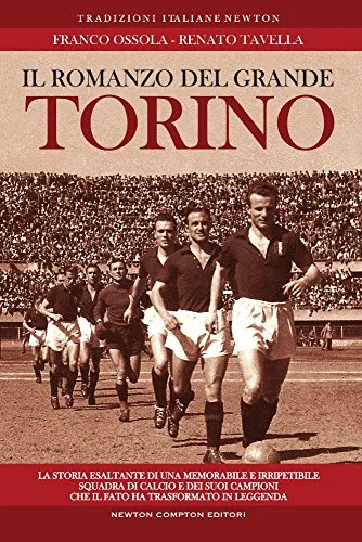 Il romanzo del grande Torino. La storia esaltante di una memorabile e irripetibile squadra di calcio e dei suoi campioni che il fato ha trasformato in leggenda