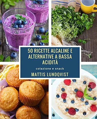 50 ricette alcaline e alternative a bassa acidità: colazione e snack