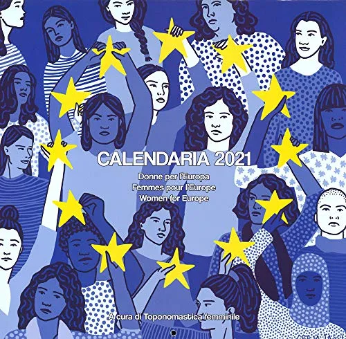 Calendaria 2021. Donne per l'Europa-Femmes pour l'Europe-Women for Europe. Ediz. multilingue