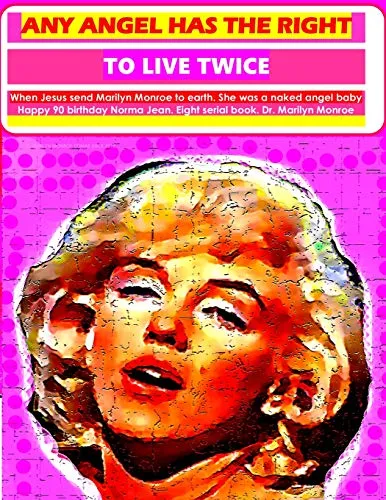 Any angel has the right to live twice: When Jesus send Marilyn Monroe to earth, She was an angel naked baby. Happy 90 birthday Norma Jean. Eight serial book. Dr. Marilyn Monroe