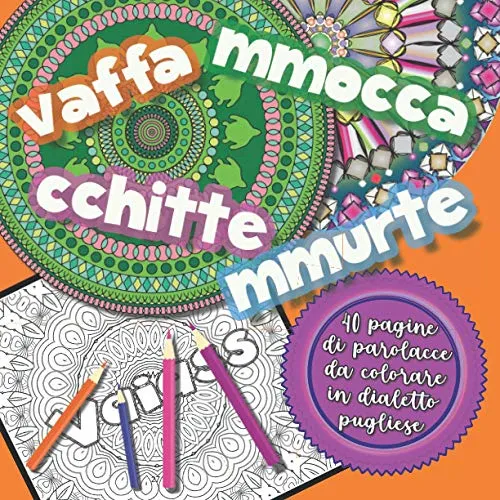 Vaffammoccacchittemmurte!: 40 parolacce in dialetto pugliese da colorare - Libro da colorare per Adulti con Mandala contro ansia e stress