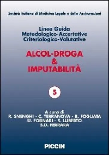Alcol-droga & imputabilità. Linee guida metodologiche-accertative criteriologico-valutative