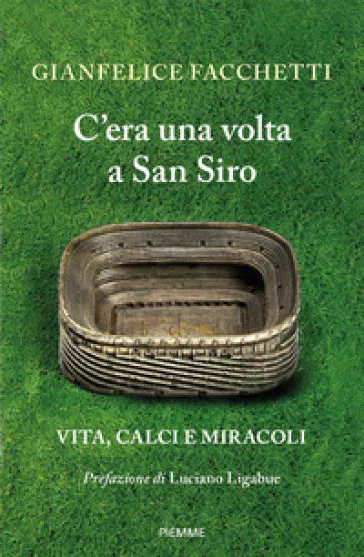 C'era una volta a San Siro. Vita, calci e miracoli