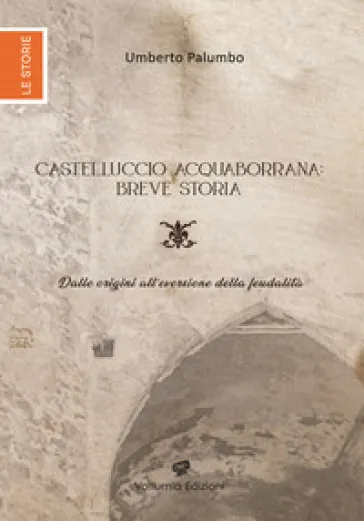 Castelluccio Acquaborrana breve storia. Dalle origini all'eversione della feudalità