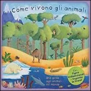 Come vivono gli animali. Una guida agli animali del mondo. Libro pop-up