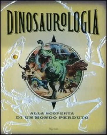 Dinosaurologia. Alla scoperta di un mondo perduto. Diario di una spedizione nell'ignoto. Sud America - Aprile 1907