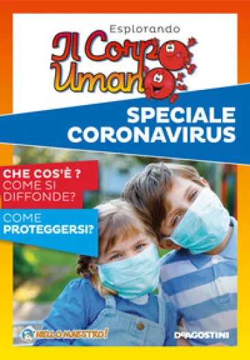 Esplorando il corpo umano. Speciale Coronavirus. Che cos'è? Come si diffonde? Come proteggersi?