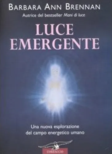 Luce emergente. Una nuova esplorazione del campo energetico umano