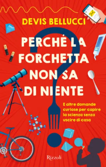 Perché la forchetta non sa di niente? E altre domande curiose per capire la scienza senza uscire di casa