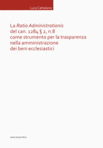 La «Ratio Administrationis» del can. 1284 § 2, n. 8 come strumento per la trasparenza nella amministrazione dei beni ecclesiastici