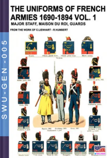 The uniforms of french armies 1690-1894. 1: Major staff, Maison du Roi, guards