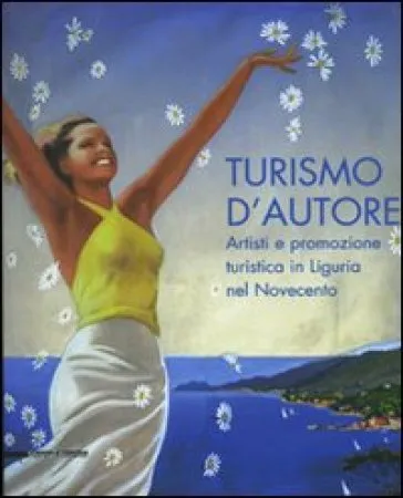 Turismo d'autore. Artisti e promozione turistica in Liguria nel Novecento. Catalogo della mostra (Genova, 27 giugno-14 settembre 2008)