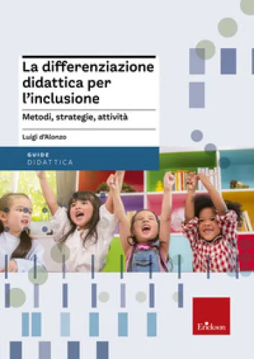 La differenziazione didattica per l'inclusione. Metodi, strategie, attività