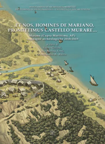 ... et nos, homines de Mariano, promittimus castello murare... Marano (Cupra Marittima, AP): campagne archeologiche 2018-2019. Nuova ediz.