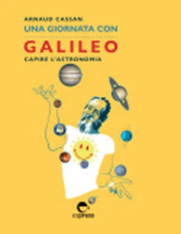 Una giornata con Galileo. Capire l'astronomia. Nuova ediz.