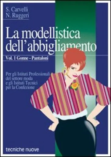 La modellistica dell'abbigliamento. Per gli Ist. Professionali. Vol. 1: Gonne, pantaloni