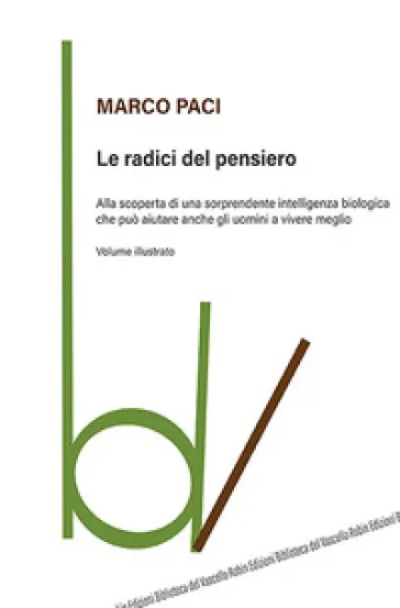 Le radici del pensiero. Alla scoperta di una sorprendente intelligenza biologica che può aiutare anche gli uomini a vivere meglio. Ediz. illustrata