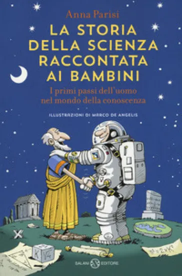 La storia della scienza raccontata ai bambini. I primi passi dell'uomo nel mondo della conoscenza