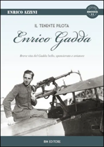 Il tenente pilota Enrico Gadda. Breve vita del Gadda bello, spensierato e aviatore